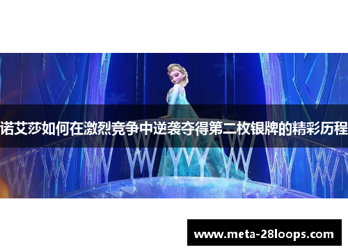 诺艾莎如何在激烈竞争中逆袭夺得第二枚银牌的精彩历程