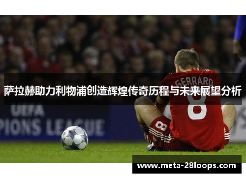 萨拉赫助力利物浦创造辉煌传奇历程与未来展望分析 萨拉赫助力利物浦创造辉煌传奇历程与未来展望分析