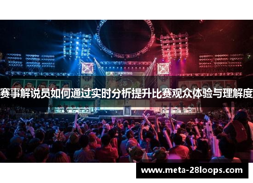 赛事解说员如何通过实时分析提升比赛观众体验与理解度 赛事解说员如何通过实时分析提升比赛观众体验与理解度