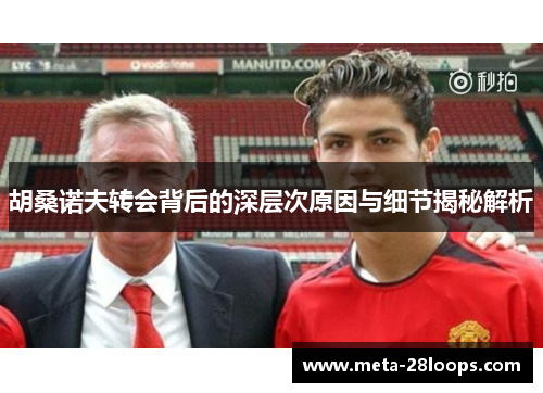 胡桑诺夫转会背后的深层次原因与细节揭秘解析 胡桑诺夫转会背后的深层次原因与细节揭秘解析