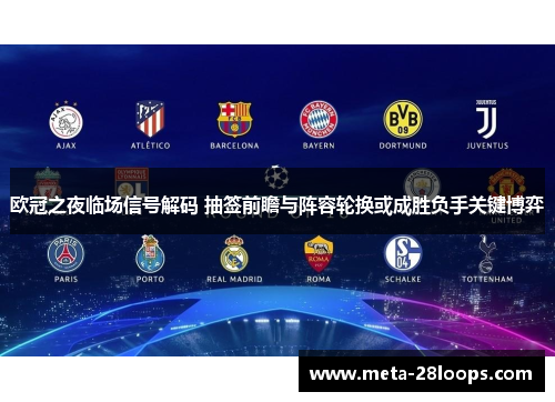 欧冠之夜临场信号解码 抽签前瞻与阵容轮换或成胜负手关键博弈