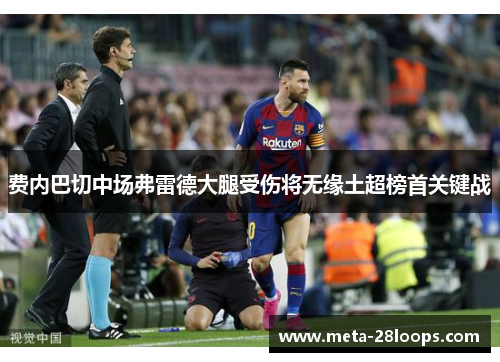 费内巴切中场弗雷德大腿受伤将无缘土超榜首关键战 费内巴切中场弗雷德大腿受伤将无缘土超榜首关键战