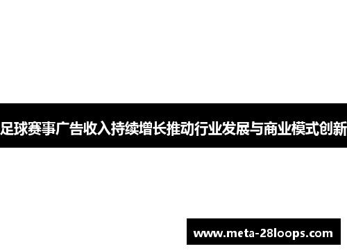 足球赛事广告收入持续增长推动行业发展与商业模式创新 足球赛事广告收入持续增长推动行业发展与商业模式创新