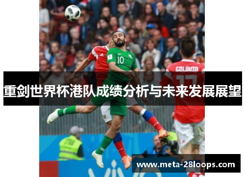 重剑世界杯港队成绩分析与未来发展展望 重剑世界杯港队成绩分析与未来发展展望