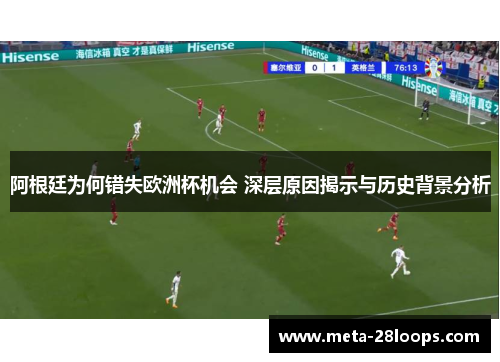 阿根廷为何错失欧洲杯机会 深层原因揭示与历史背景分析 阿根廷为何错失欧洲杯机会 深层原因揭示与历史背景分析