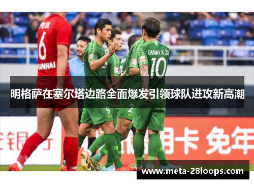 明格萨在塞尔塔边路全面爆发引领球队进攻新高潮