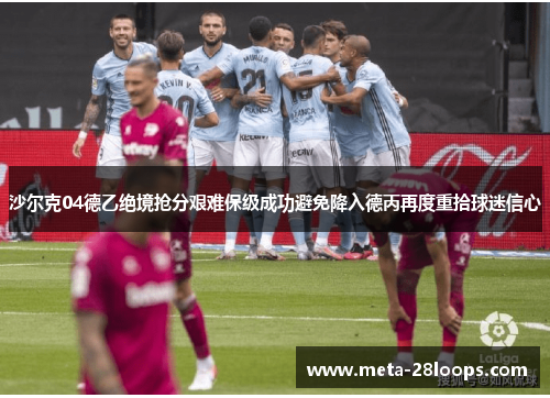 沙尔克04德乙绝境抢分艰难保级成功避免降入德丙再度重拾球迷信心